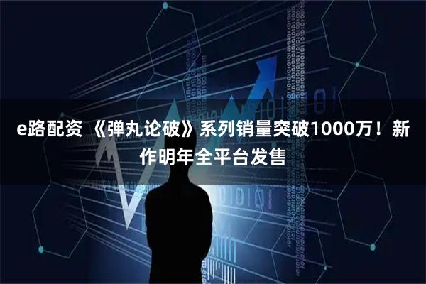 e路配资 《弹丸论破》系列销量突破1000万！新作明年全平台发售